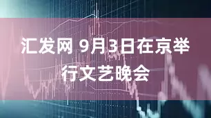 汇发网 9月3日在京举行文艺晚会