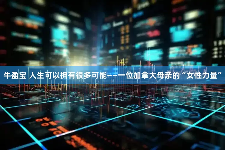 牛盈宝 人生可以拥有很多可能——一位加拿大母亲的“女性力量”